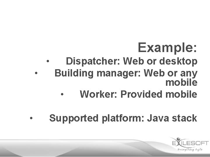 Example: • • • Dispatcher: Web or desktop Building manager: Web or any mobile