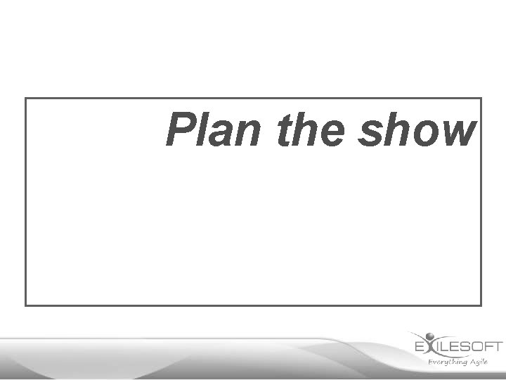 Plan the show 