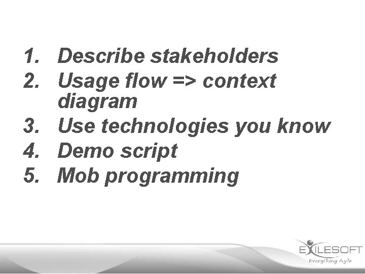 1. Describe stakeholders 2. Usage flow => context diagram 3. Use technologies you know