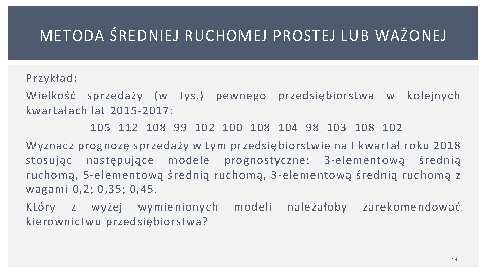 METODA ŚREDNIEJ RUCHOMEJ PROSTEJ LUB WAŻONEJ Przykład: Wielkość sprzedaży (w tys. ) pewnego przedsiębiorstwa