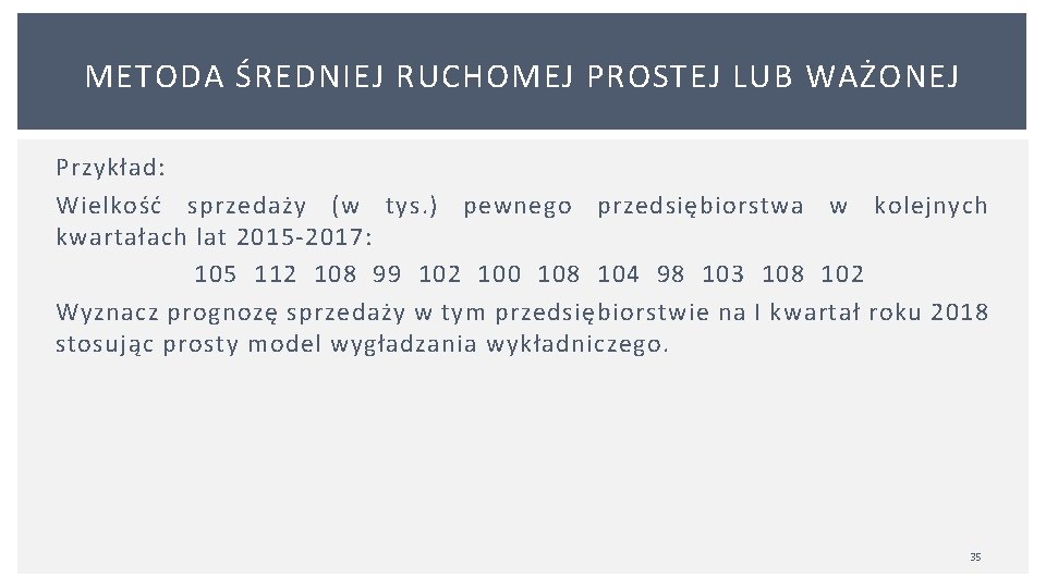 METODA ŚREDNIEJ RUCHOMEJ PROSTEJ LUB WAŻONEJ Przykład: Wielkość sprzedaży (w tys. ) pewnego przedsiębiorstwa
