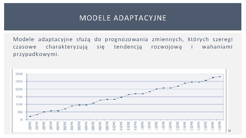 MODELE ADAPTACYJNE Modele adaptacyjne służą do prognozowania zmiennych, których szeregi czasowe charakteryzują się tendencją