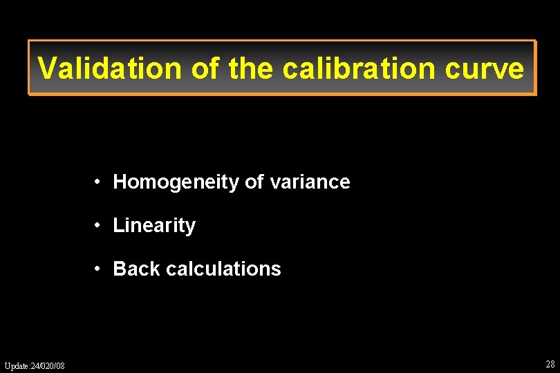 Validation of the calibration curve • Homogeneity of variance • Linearity • Back calculations