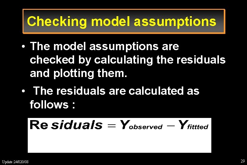Checking model assumptions • The model assumptions are checked by calculating the residuals and
