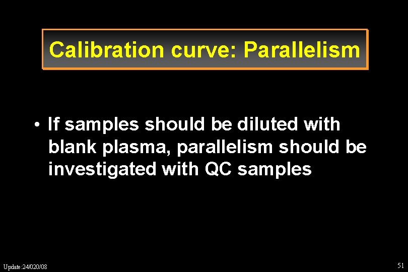 Calibration curve: Parallelism • If samples should be diluted with blank plasma, parallelism should