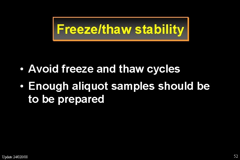 Freeze/thaw stability • Avoid freeze and thaw cycles • Enough aliquot samples should be