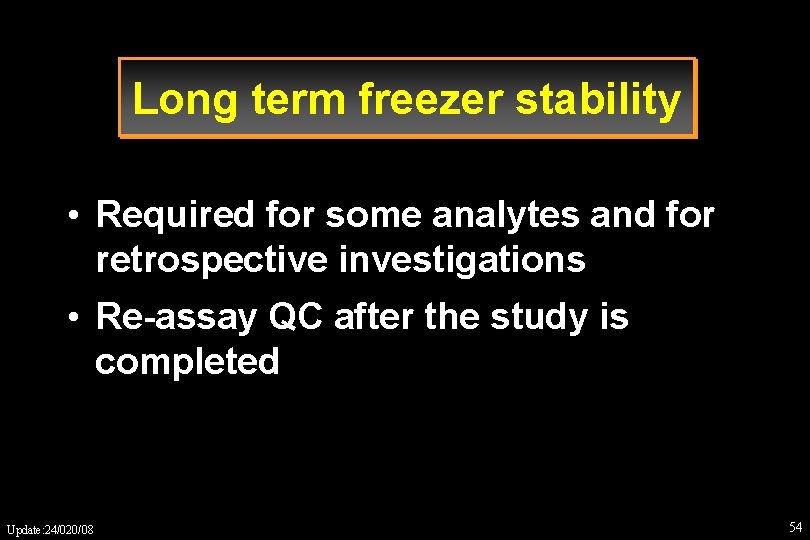 Long term freezer stability • Required for some analytes and for retrospective investigations •