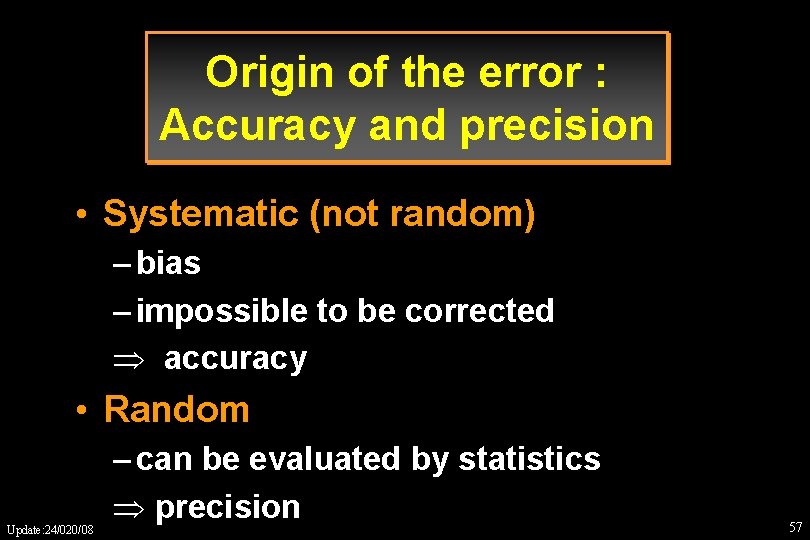 Origin of the error : Accuracy and precision • Systematic (not random) – bias