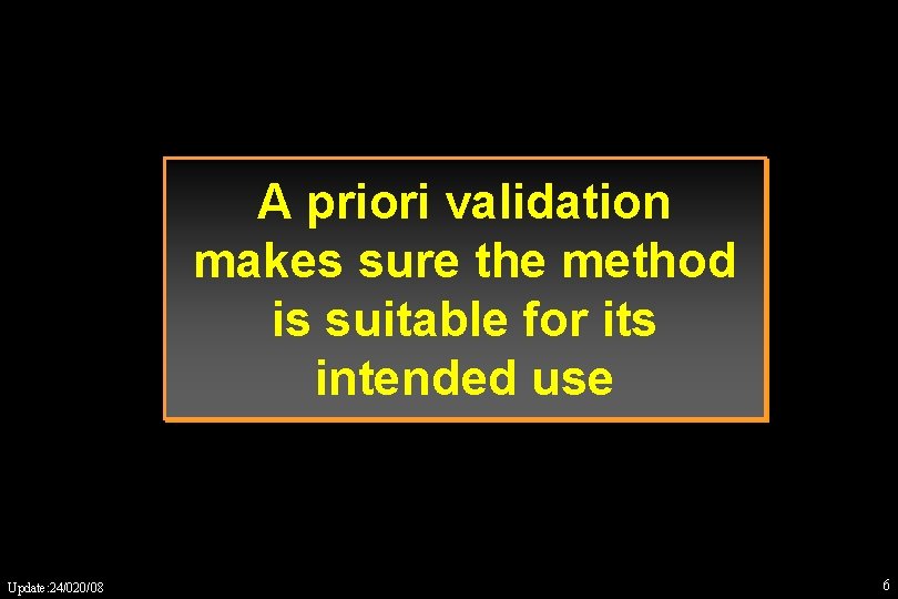 A priori validation makes sure the method is suitable for its intended use Update: