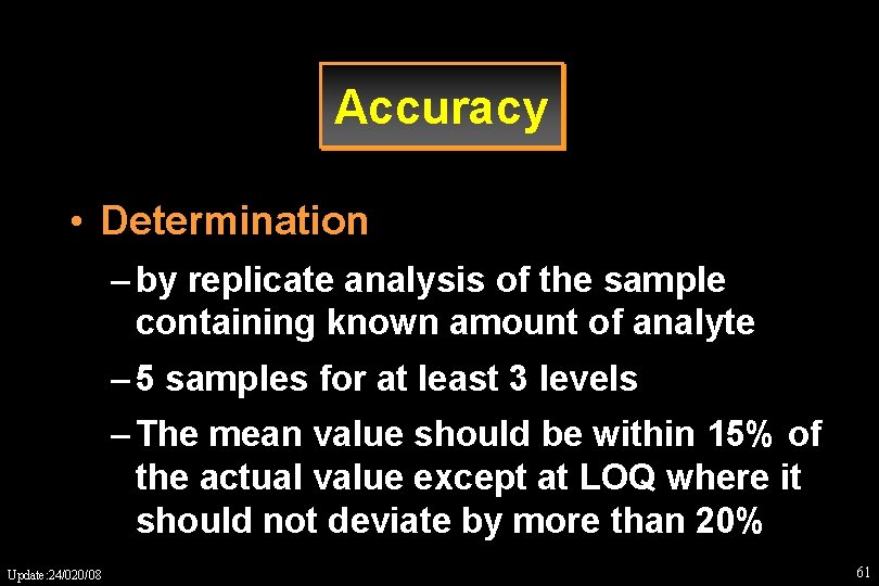 Accuracy • Determination – by replicate analysis of the sample containing known amount of