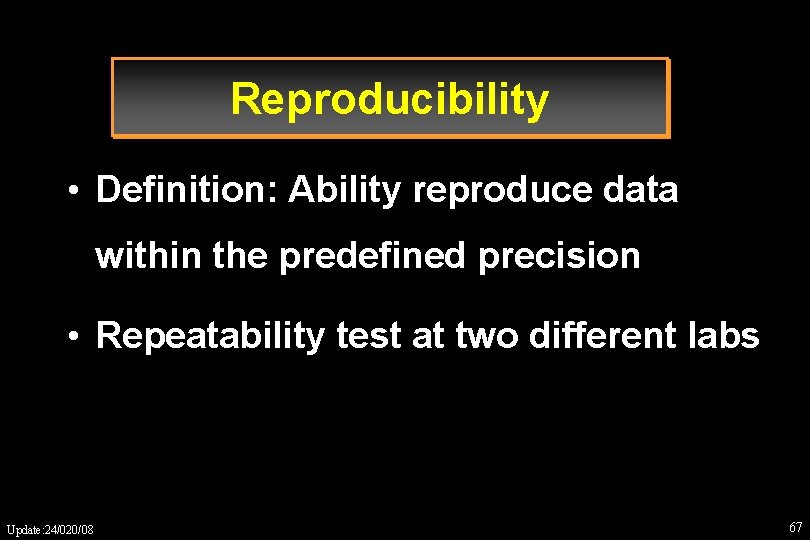 Reproducibility • Definition: Ability reproduce data within the predefined precision • Repeatability test at