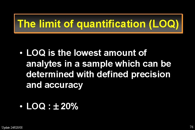 The limit of quantification (LOQ) • LOQ is the lowest amount of analytes in