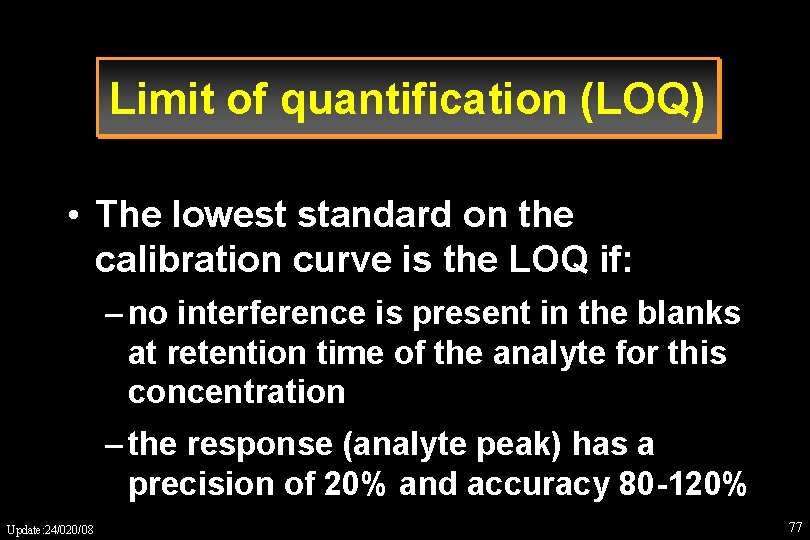 Limit of quantification (LOQ) • The lowest standard on the calibration curve is the