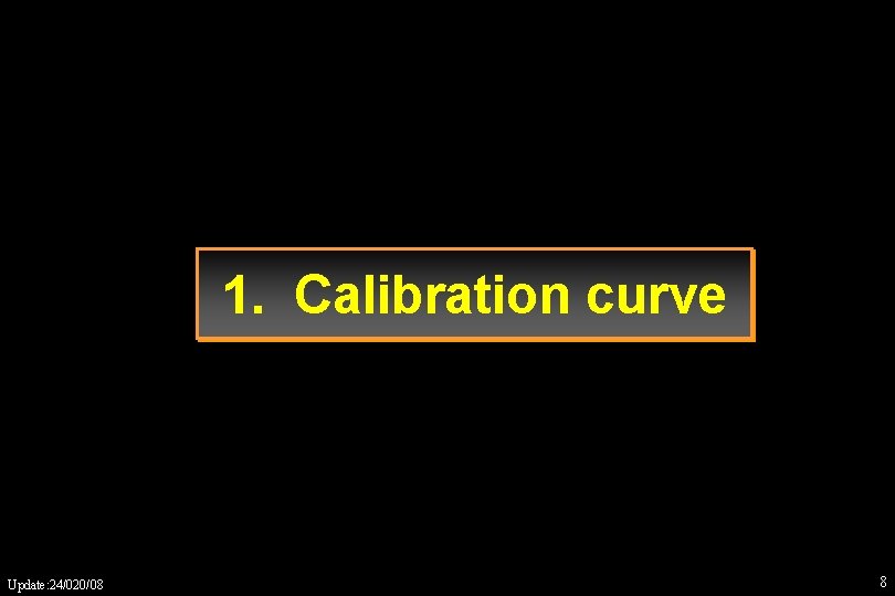 1. Calibration curve Update: 24/020/08 8 