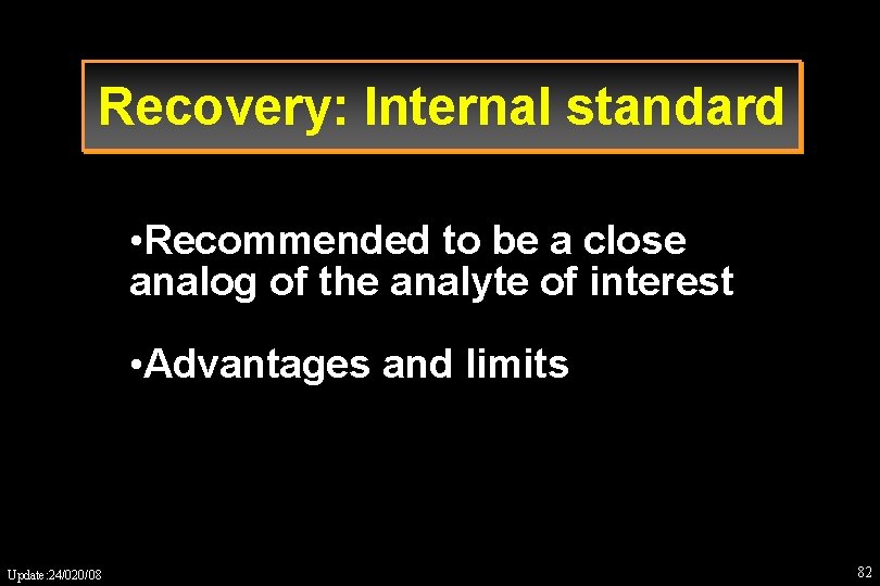 Recovery: Internal standard • Recommended to be a close analog of the analyte of