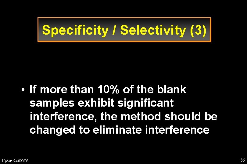 Specificity / Selectivity (3) • If more than 10% of the blank samples exhibit