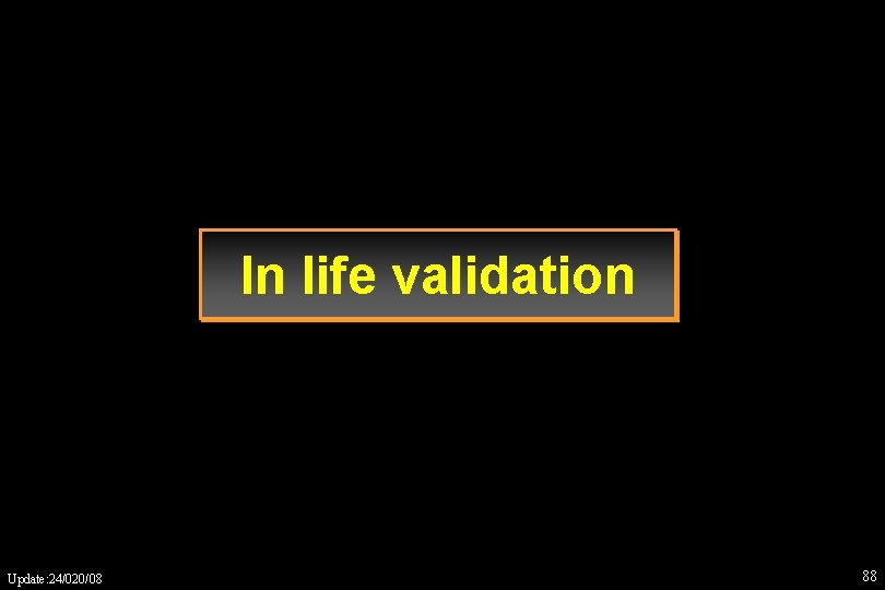 In life validation Update: 24/020/08 88 