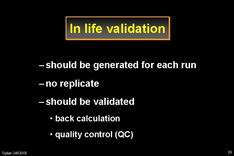 In life validation – should be generated for each run – no replicate –