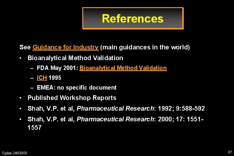 References See Guidance for Industry (main guidances in the world) • Bioanalytical Method Validation