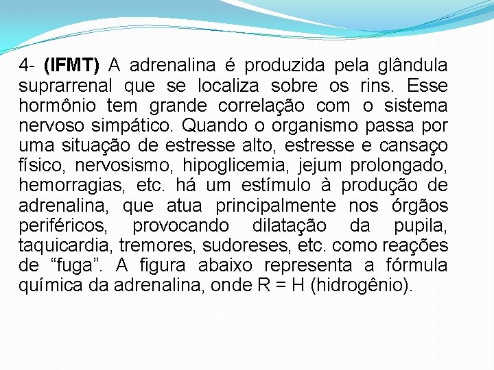 4 - (IFMT) A adrenalina é produzida pela glândula suprarrenal que se localiza sobre