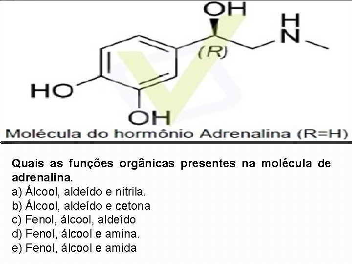 Quais as funções orgânicas presentes na molécula de adrenalina. a) Álcool, aldeído e nitrila.