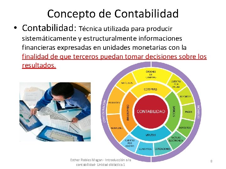 Concepto de Contabilidad • Contabilidad: Técnica utilizada para producir sistemáticamente y estructuralmente informaciones financieras