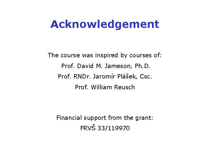 Acknowledgement The course was inspired by courses of: Prof. David M. Jameson, Ph. D.