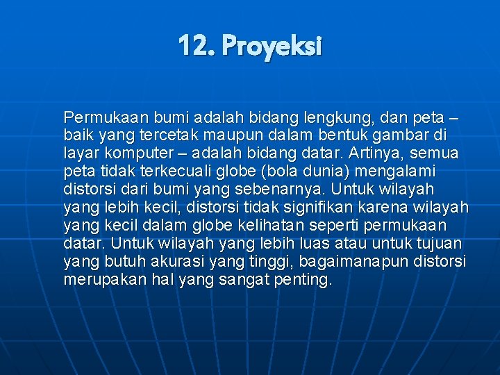 12. Proyeksi Permukaan bumi adalah bidang lengkung, dan peta – baik yang tercetak maupun