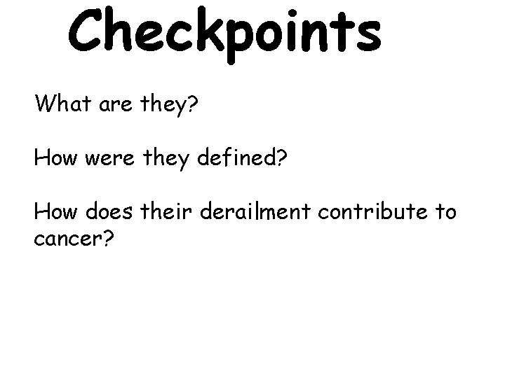 Checkpoints What are they? How were they defined? How does their derailment contribute to