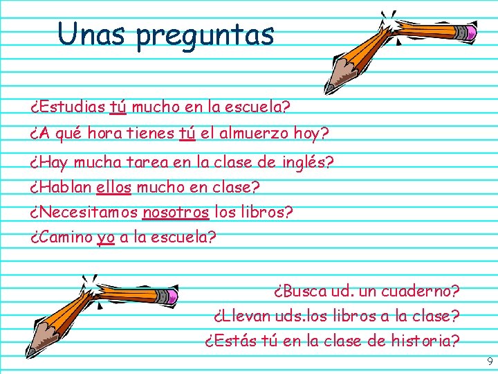 Unas preguntas ¿Estudias tú mucho en la escuela? ¿A qué hora tienes tú el