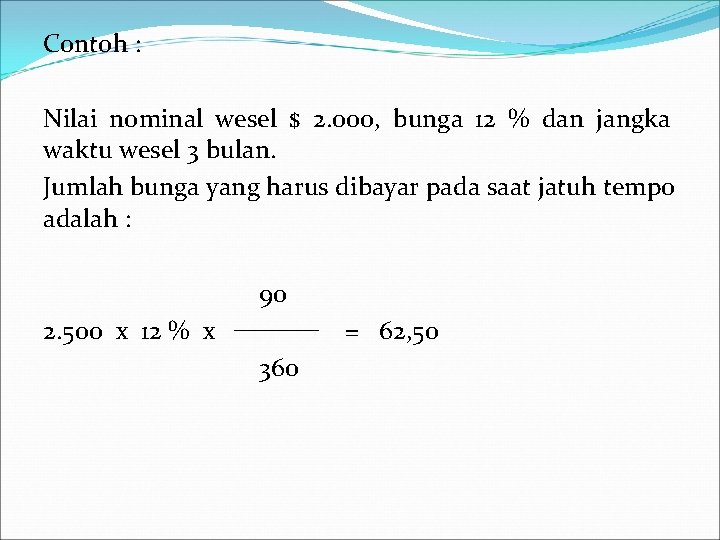 Contoh : Nilai nominal wesel $ 2. 000, bunga 12 % dan jangka waktu