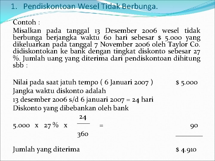 1. Pendiskontoan Wesel Tidak Berbunga. Contoh : Misalkan pada tanggal 13 Desember 2006 wesel