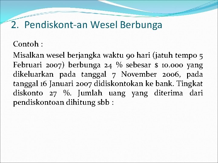 2. Pendiskont-an Wesel Berbunga Contoh : Misalkan wesel berjangka waktu 90 hari (jatuh tempo