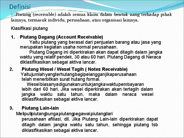 Definisi Piutang (receivable) adalah semua klaim dalam bentuk uang terhadap pihak lainnya, termasuk individu,
