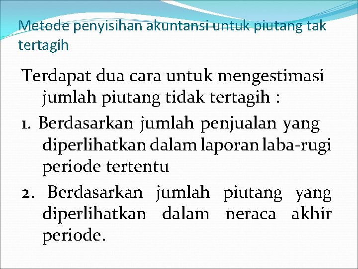 Metode penyisihan akuntansi untuk piutang tak tertagih Terdapat dua cara untuk mengestimasi jumlah piutang