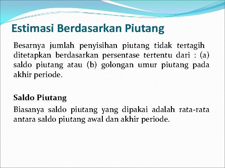 Estimasi Berdasarkan Piutang Besarnya jumlah penyisihan piutang tidak tertagih ditetapkan berdasarkan persentase tertentu dari