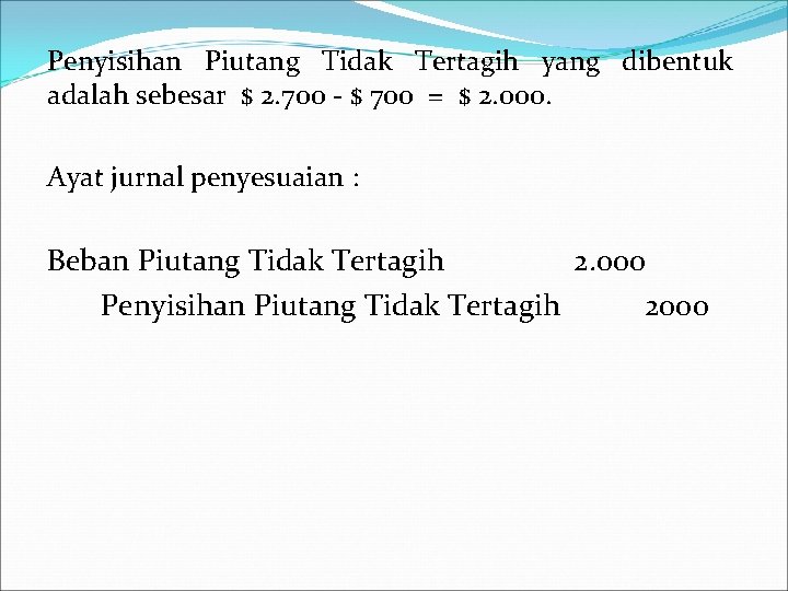 Penyisihan Piutang Tidak Tertagih yang dibentuk adalah sebesar $ 2. 700 - $ 700