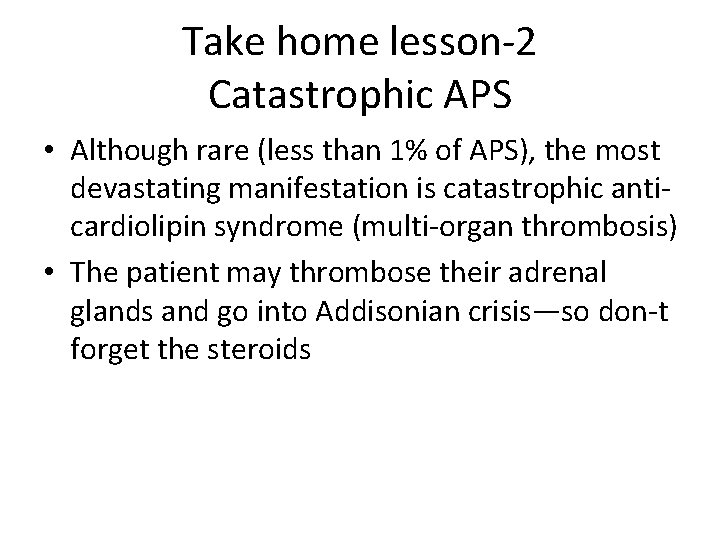 Take home lesson-2 Catastrophic APS • Although rare (less than 1% of APS), the