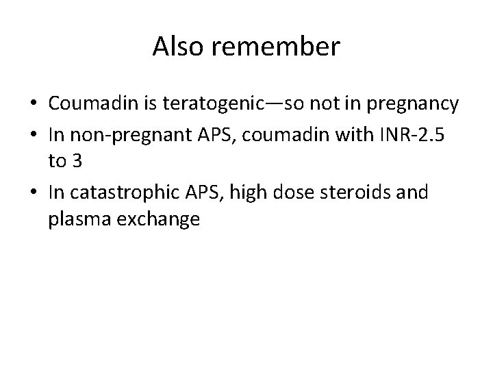 Also remember • Coumadin is teratogenic—so not in pregnancy • In non-pregnant APS, coumadin