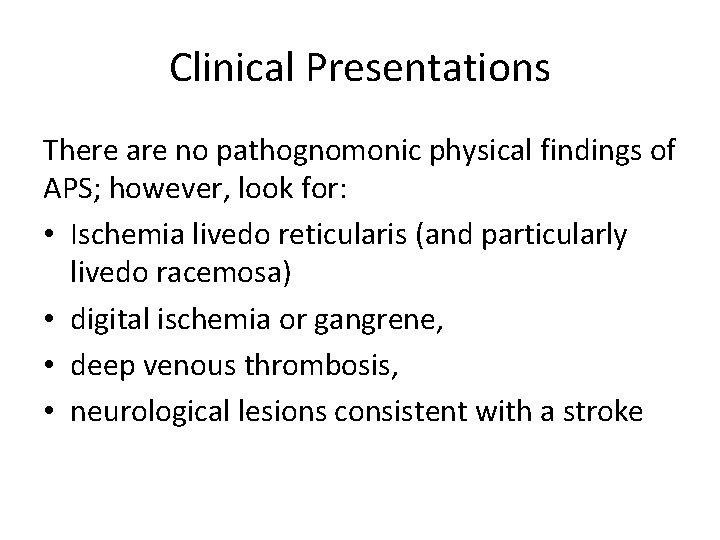 Clinical Presentations There are no pathognomonic physical findings of APS; however, look for: •