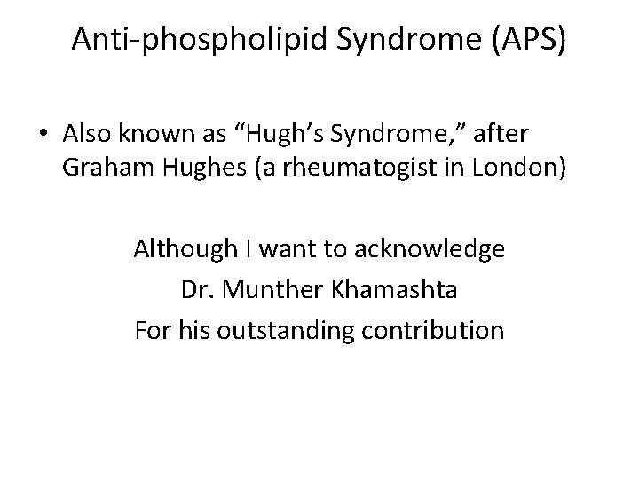 Anti-phospholipid Syndrome (APS) • Also known as “Hugh’s Syndrome, ” after Graham Hughes (a