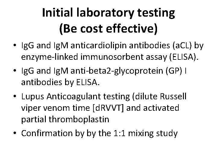 Initial laboratory testing (Be cost effective) • Ig. G and Ig. M anticardiolipin antibodies