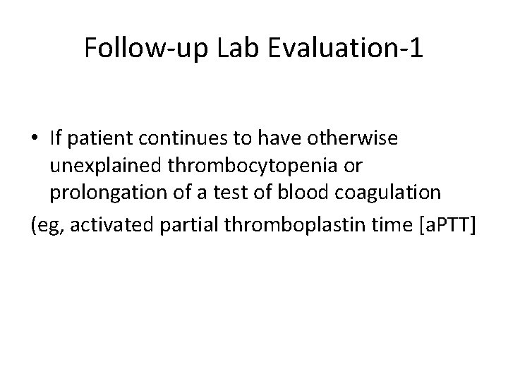 Follow-up Lab Evaluation-1 • If patient continues to have otherwise unexplained thrombocytopenia or prolongation