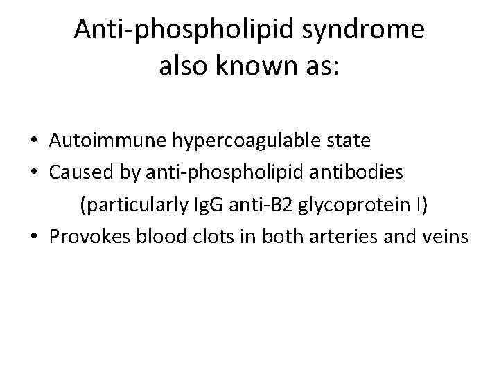 Anti-phospholipid syndrome also known as: • Autoimmune hypercoagulable state • Caused by anti-phospholipid antibodies