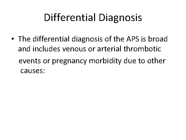 Differential Diagnosis • The differential diagnosis of the APS is broad and includes venous