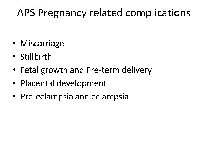 APS Pregnancy related complications • • • Miscarriage Stillbirth Fetal growth and Pre-term delivery