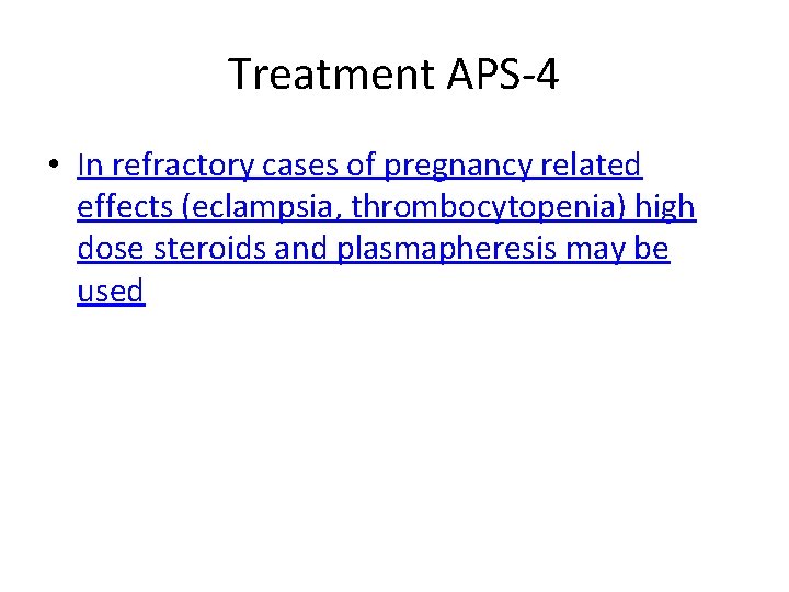 Treatment APS-4 • In refractory cases of pregnancy related effects (eclampsia, thrombocytopenia) high dose