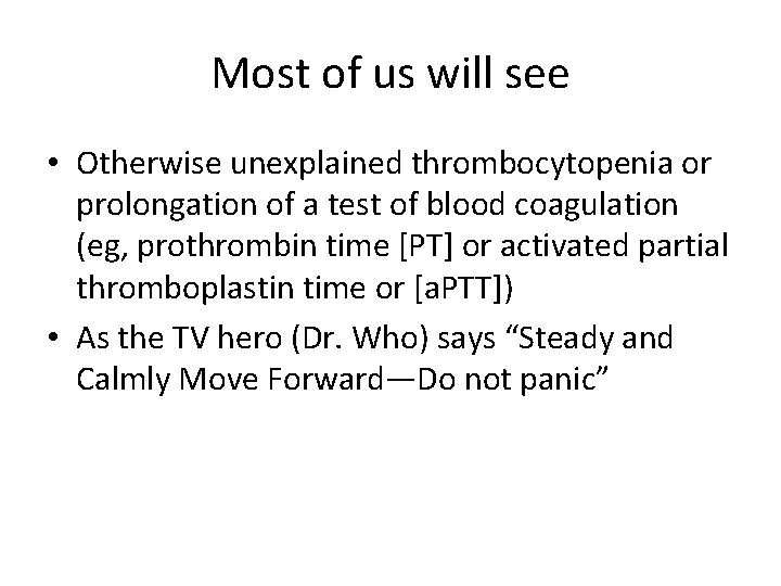 Most of us will see • Otherwise unexplained thrombocytopenia or prolongation of a test