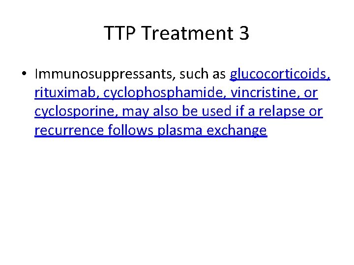 TTP Treatment 3 • Immunosuppressants, such as glucocorticoids, rituximab, cyclophosphamide, vincristine, or cyclosporine, may