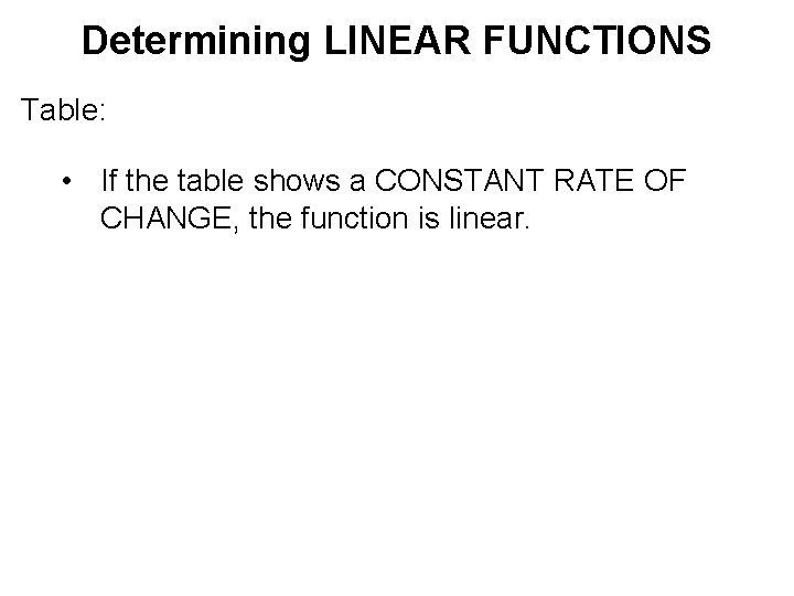 Determining LINEAR FUNCTIONS Table: • If the table shows a CONSTANT RATE OF CHANGE,
